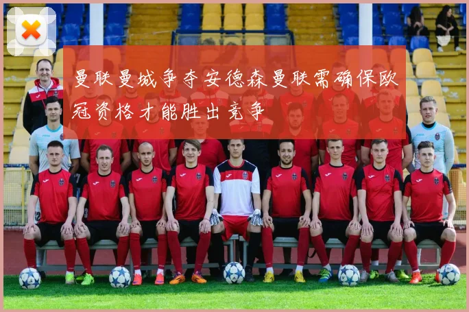 曼联曼城争夺安德森曼联需确保欧冠资格才能胜出竞争