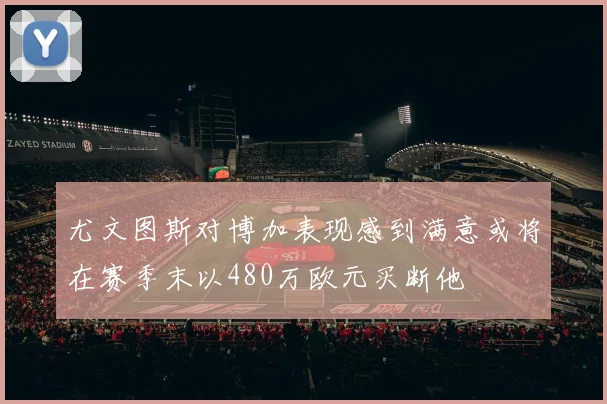 尤文图斯对博加表现感到满意或将在赛季末以480万欧元买断他