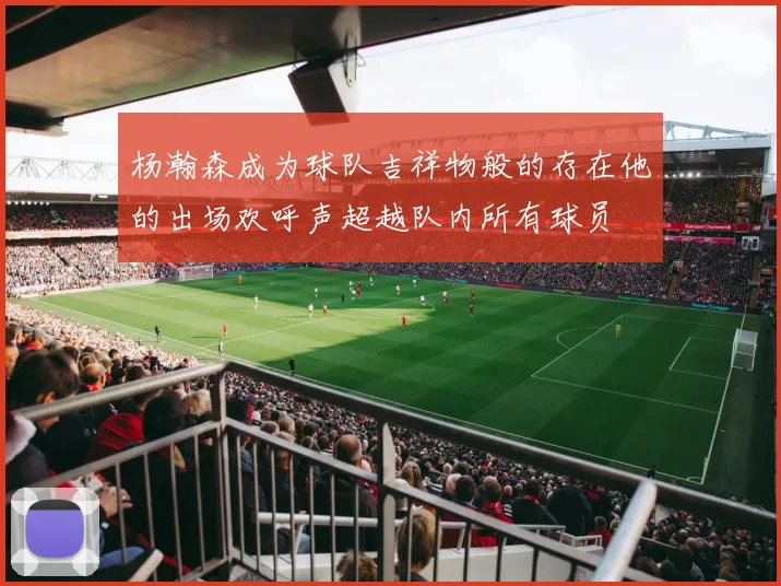 杨瀚森成为球队吉祥物般的存在他的出场欢呼声超越队内所有球员